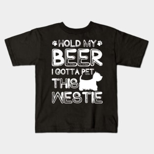 Holding My Beer I Gotta Pet This Westie Kids T-Shirt